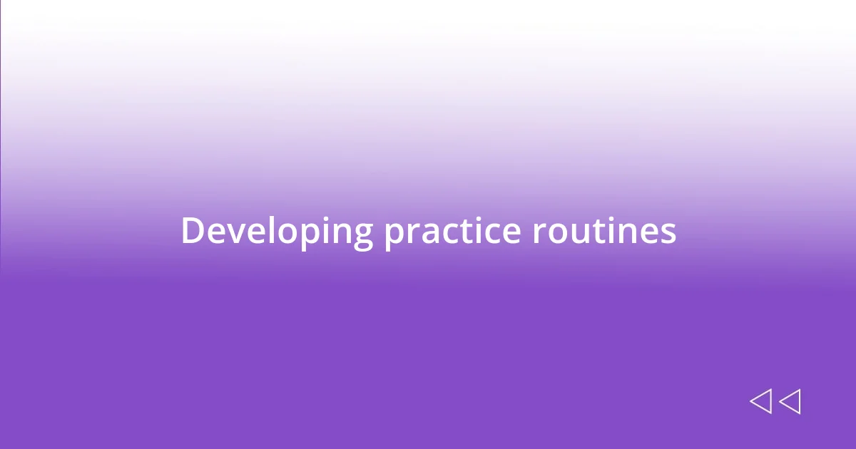 Developing practice routines