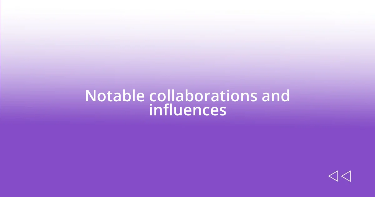 Notable collaborations and influences