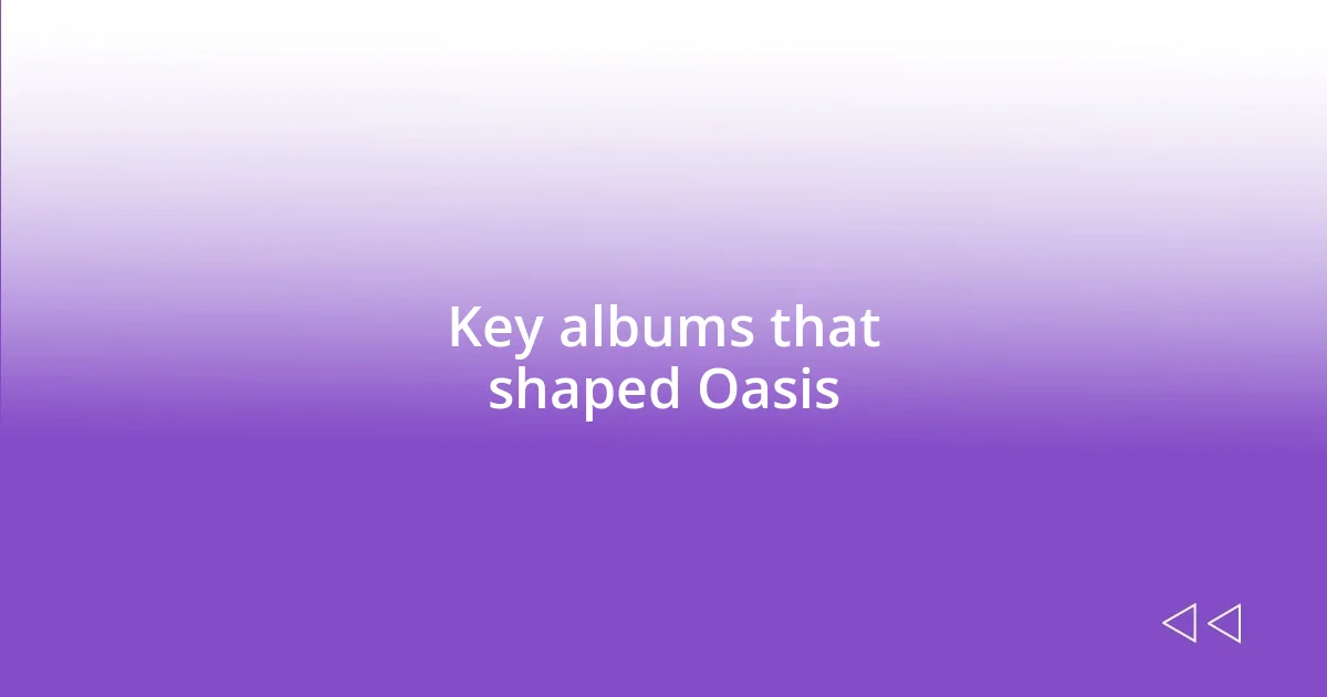 Key albums that shaped Oasis