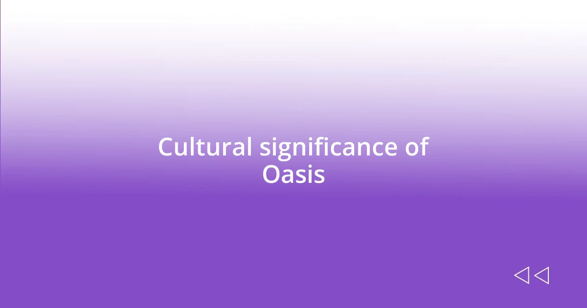 Cultural significance of Oasis