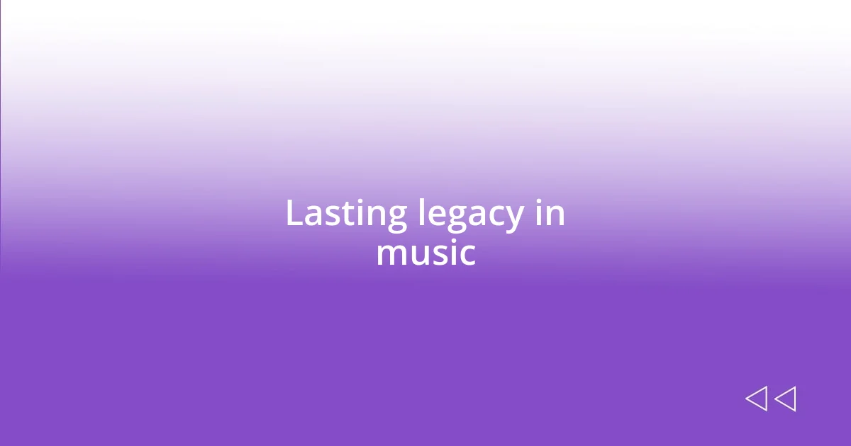 Lasting legacy in music