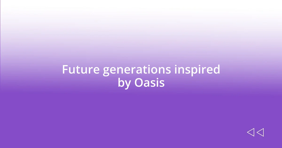 Future generations inspired by Oasis