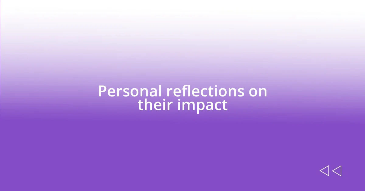 Personal reflections on their impact