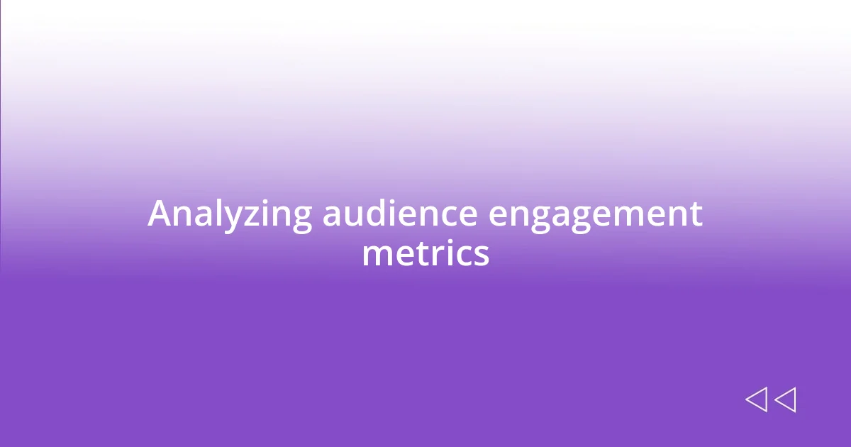 Analyzing audience engagement metrics