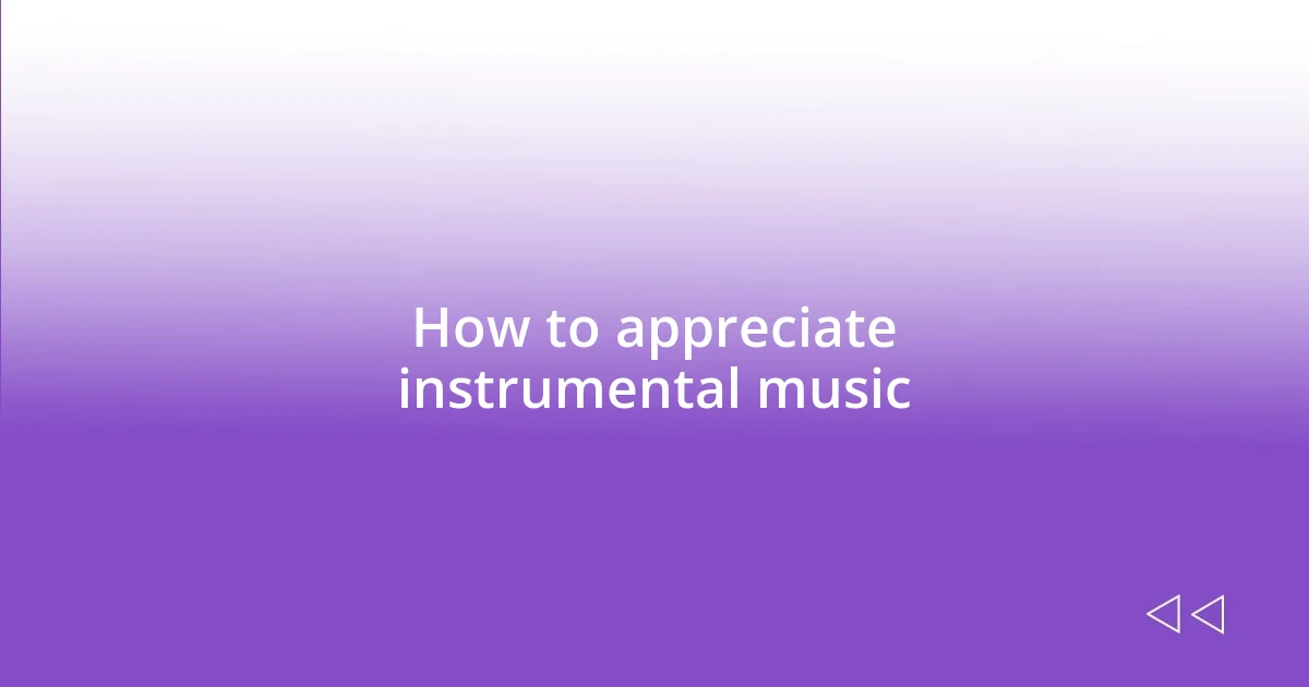 How to appreciate instrumental music