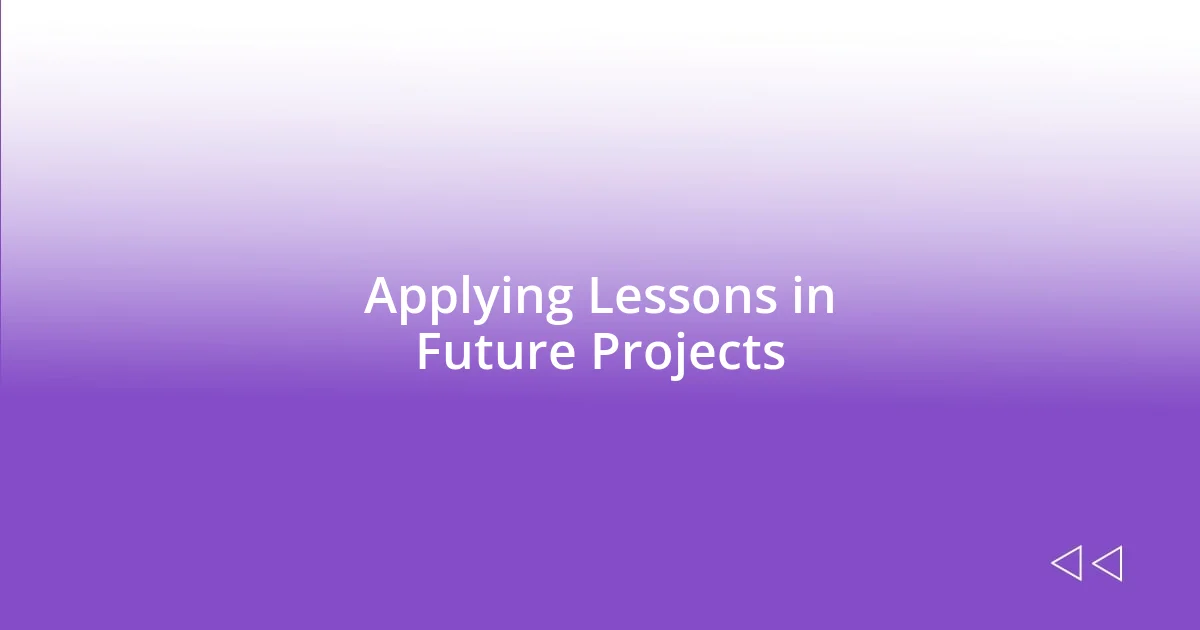 Applying Lessons in Future Projects