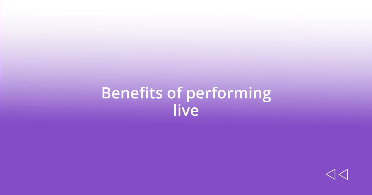 Benefits of performing live