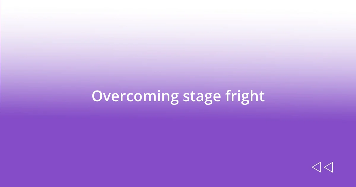 Overcoming stage fright