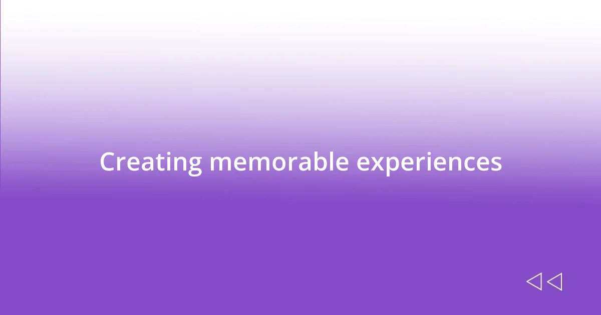 Creating memorable experiences