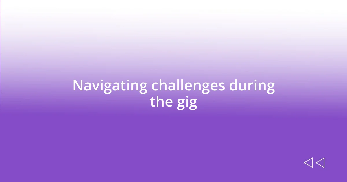 Navigating challenges during the gig