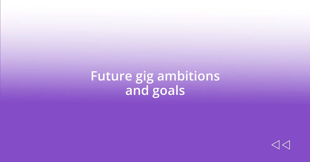 Future gig ambitions and goals