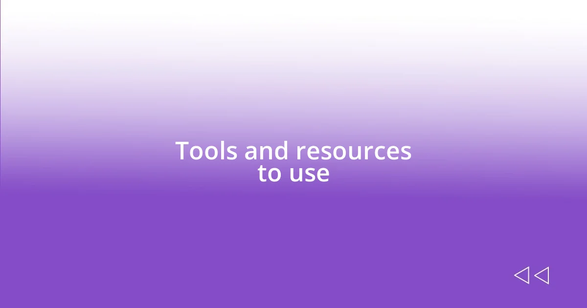 Tools and resources to use