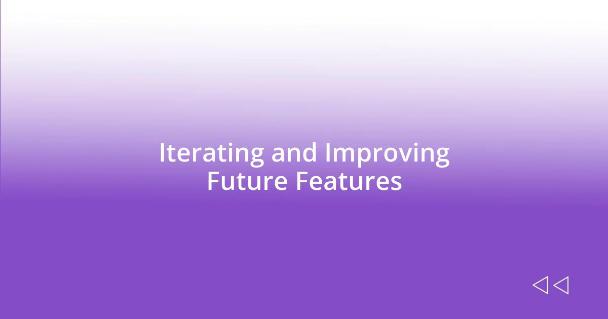 Iterating and Improving Future Features