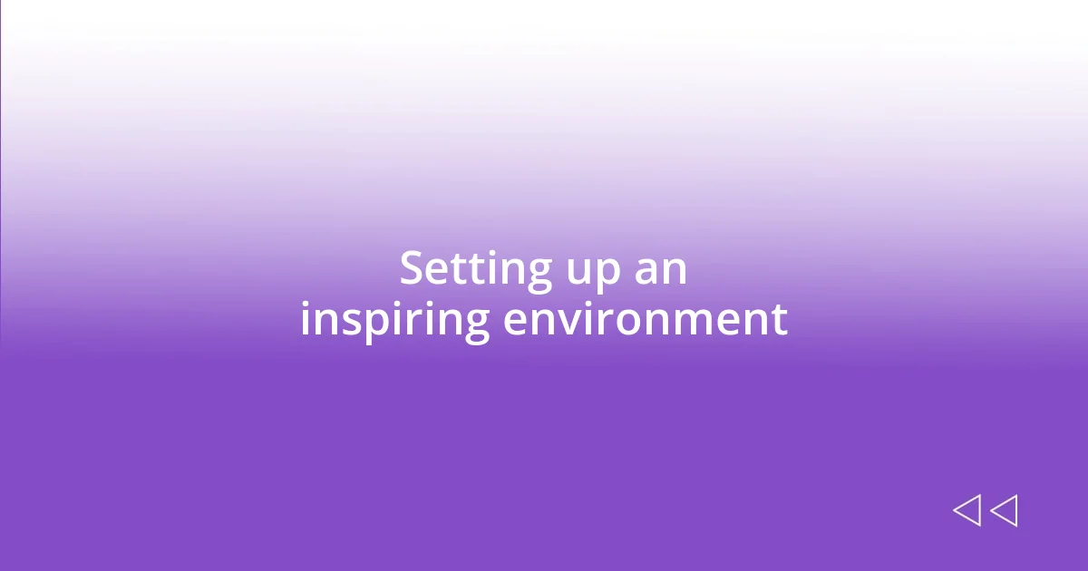 Setting up an inspiring environment