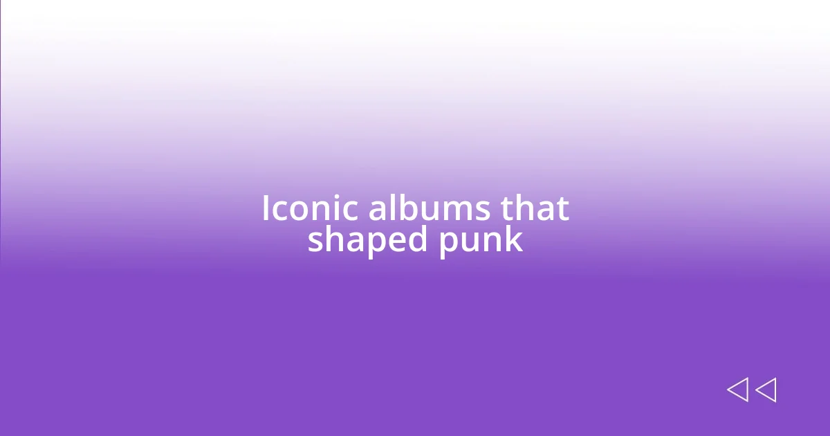 Iconic albums that shaped punk