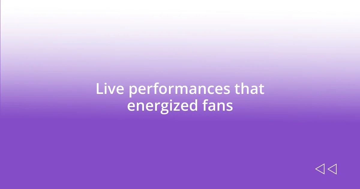 Live performances that energized fans