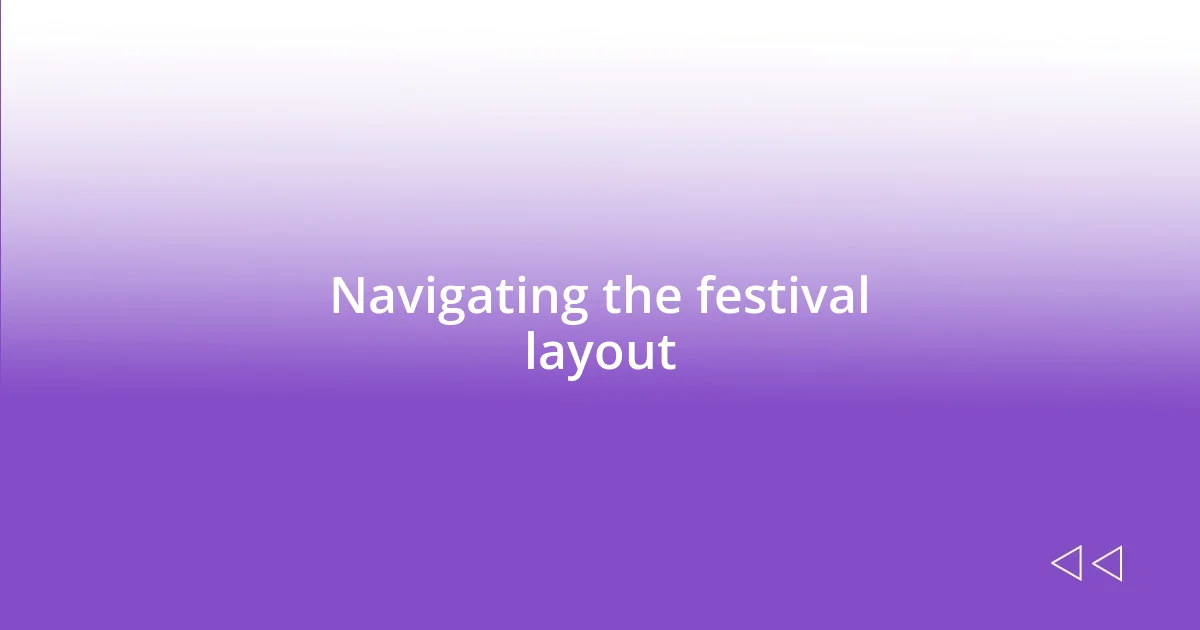 Navigating the festival layout