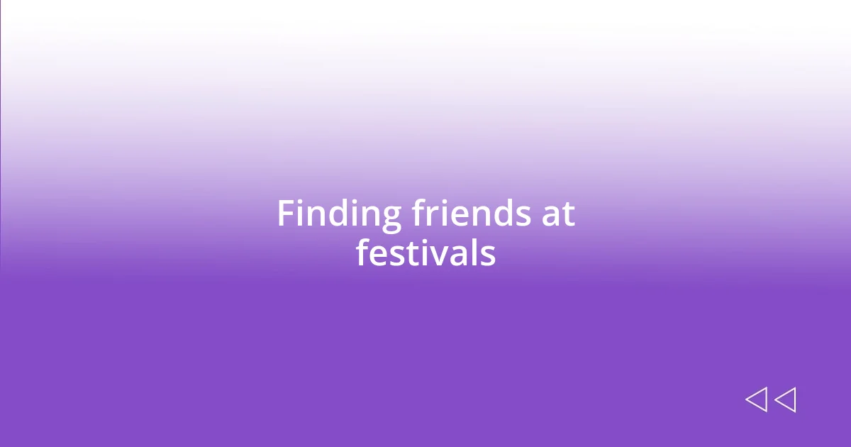 Finding friends at festivals