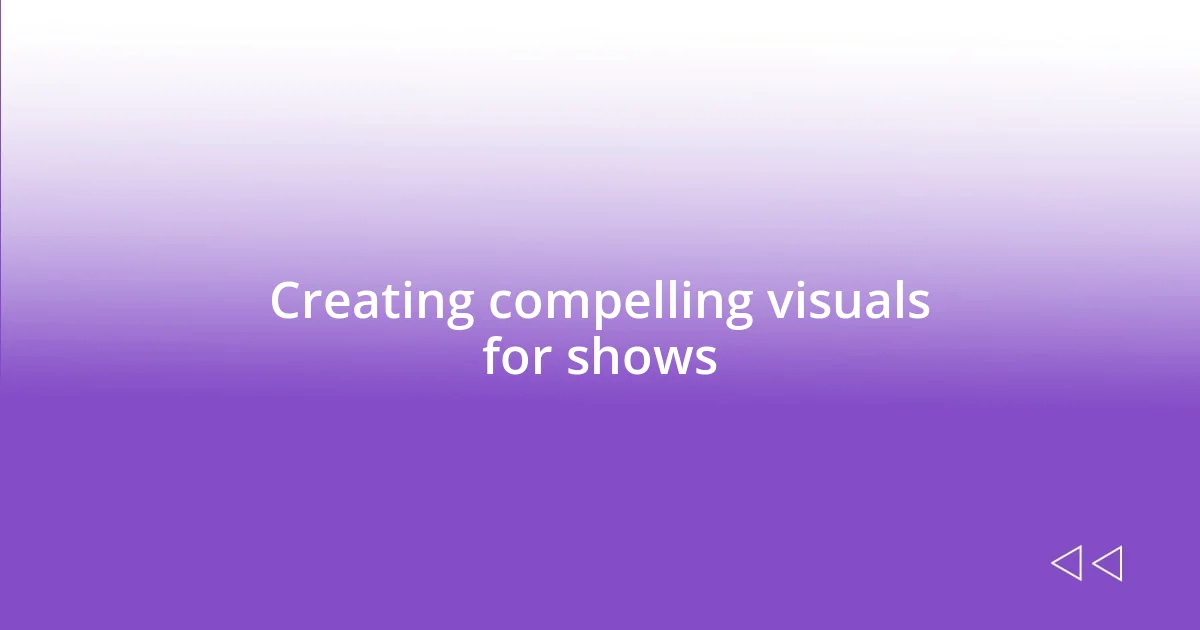 Creating compelling visuals for shows