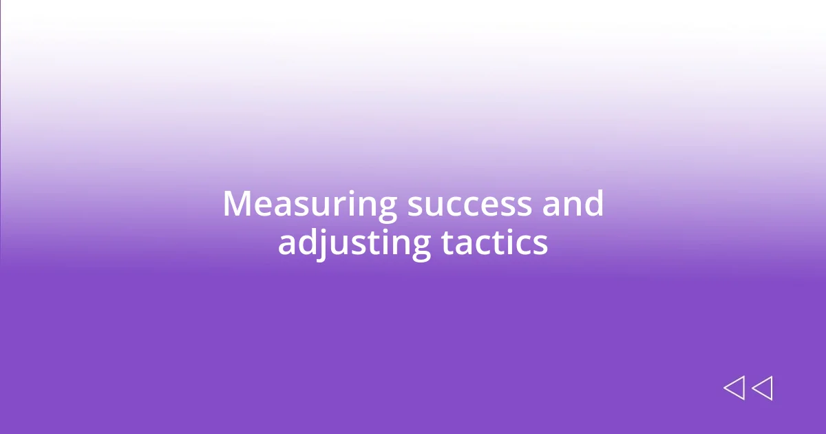 Measuring success and adjusting tactics