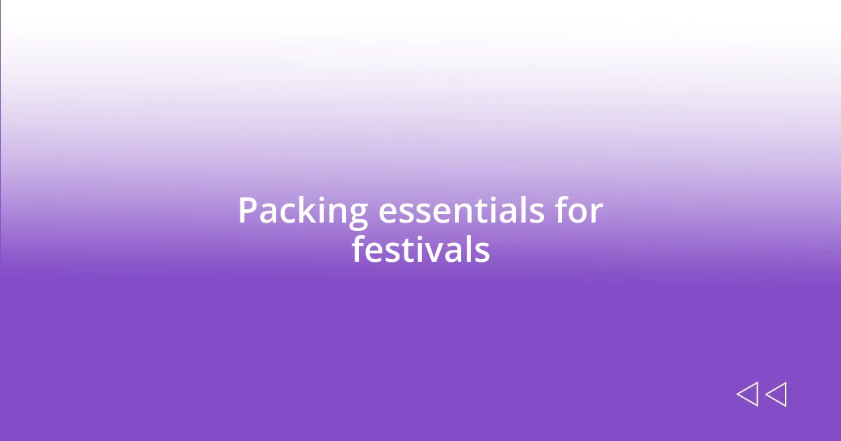 Packing essentials for festivals